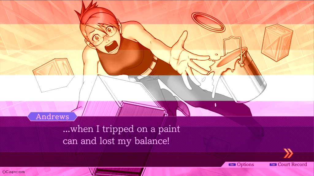 A screenshot from Ace Attorney: Trials and Tribulations; showing Adrian Andrews tripping over, spilling some paint. The camera is looking up at her, arms outstretched, with a face of shock, as she drops some paint cans and a box. Her hair is tied up in a spiky bob, and she wears a black sleeveless vest. The picture is overlaid with a lesbian flag. A text box is shown in the foreground, showing her name, followed by: "...when I tripped on a can of paint and lost my balance!"